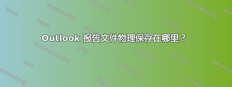 Outlook 报告文件物理保存在哪里？