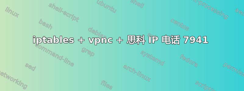 iptables + vpnc + 思科 IP 电话 7941