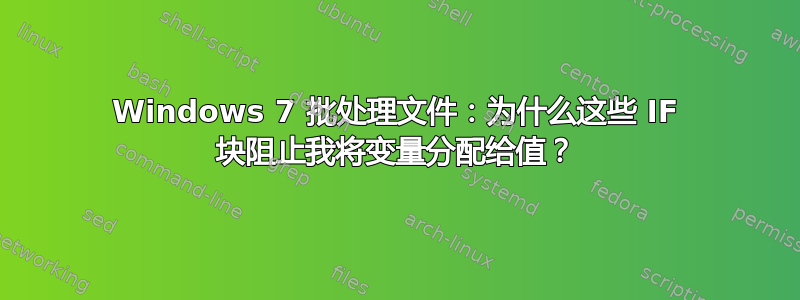 Windows 7 批处理文件：为什么这些 IF 块阻止我将变量分配给值？