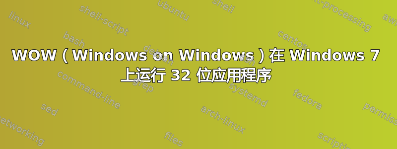 WOW（Windows on Windows）在 Windows 7 上运行 32 位应用程序