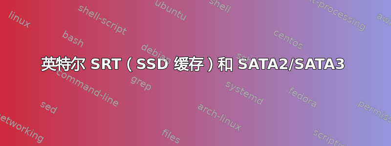 英特尔 SRT（SSD 缓存）和 SATA2/SATA3