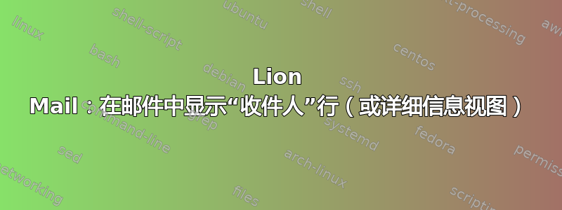 Lion Mail：在邮件中显示“收件人”行（或详细信息视图）