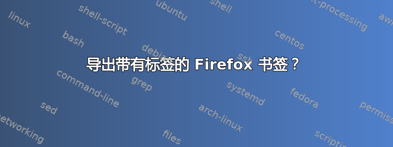 导出带有标签的 Firefox 书签？