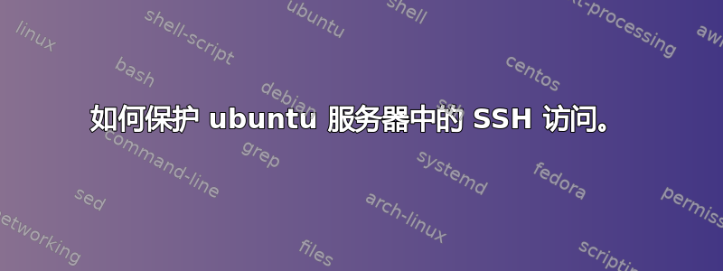 如何保护 ubuntu 服务器中的 SSH 访问。