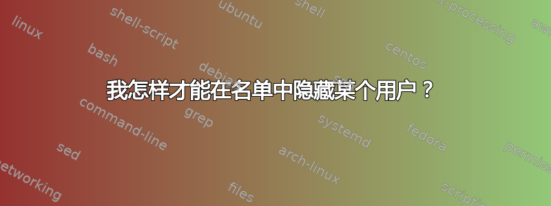 我怎样才能在名单中隐藏某个用户？