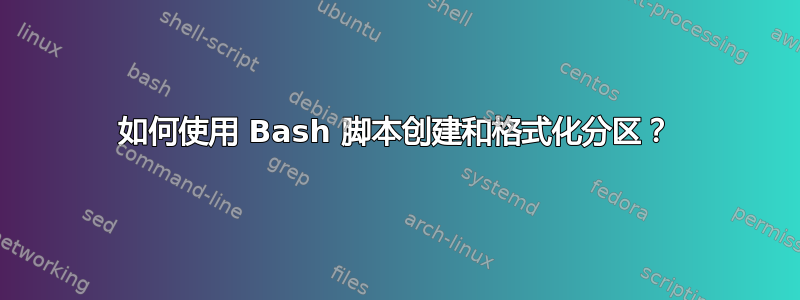 如何使用 Bash 脚本创建和格式化分区？