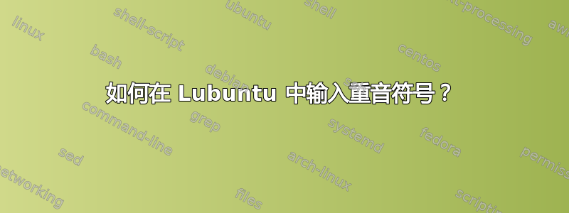 如何在 Lubuntu 中输入重音符号？