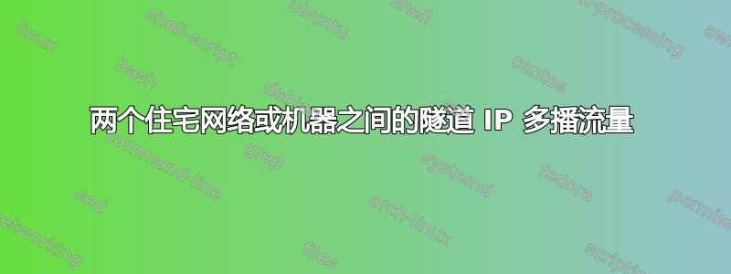 两个住宅网络或机器之间的隧道 IP 多播流量