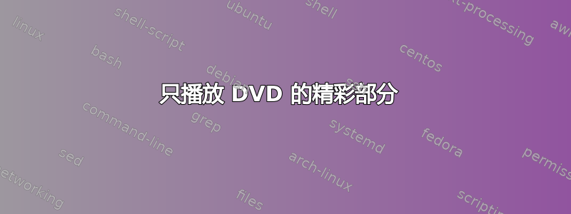 只播放 DVD 的精彩部分 