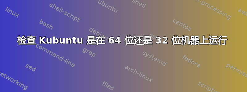 检查 Kubuntu 是在 64 位还是 32 位机器上运行