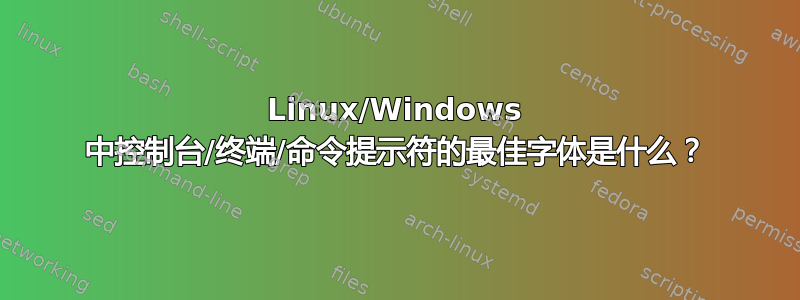 Linux/Windows 中控制台/终端/命令提示符的最佳字体是什么？