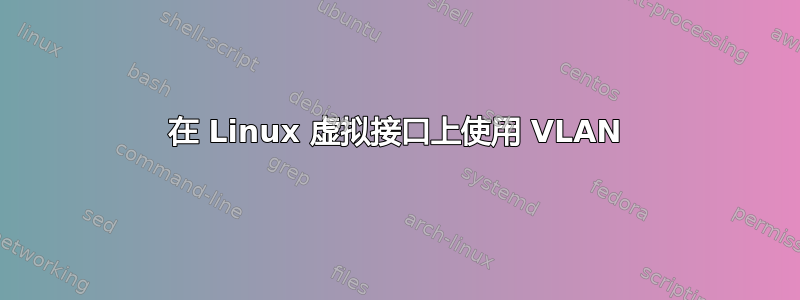 在 Linux 虚拟接口上使用 VLAN