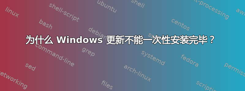 为什么 Windows 更新不能一次性安装完毕？