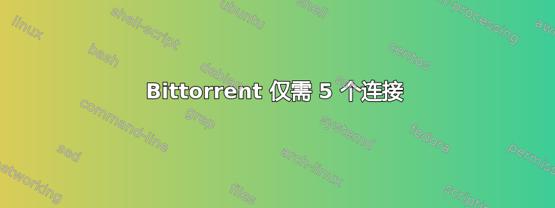 Bittorrent 仅需 5 个连接