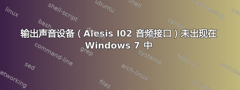 输出声音设备（Alesis I02 音频接口）未出现在 Windows 7 中