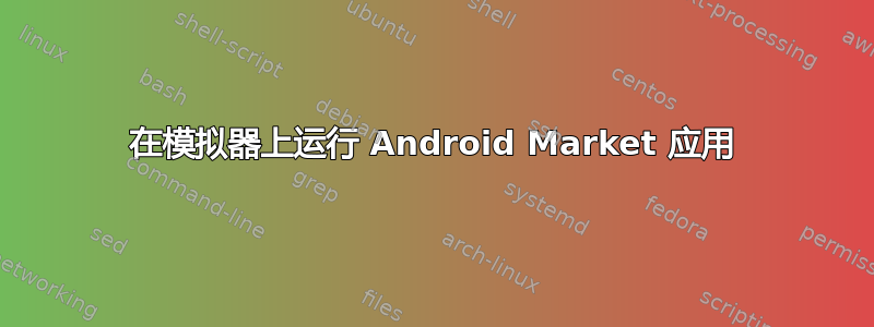 在模拟器上运行 Android Market 应用