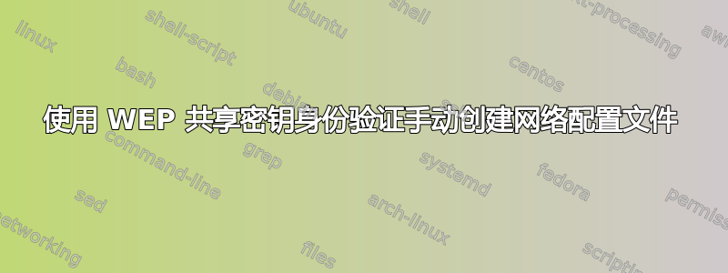 使用 WEP 共享密钥身份验证手动创建网络配置文件