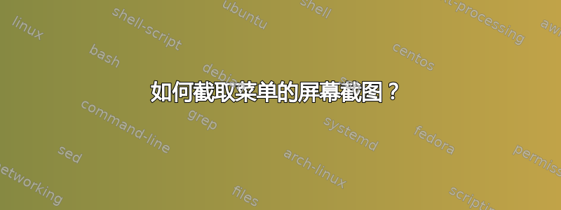 如何截取菜单的屏幕截图？