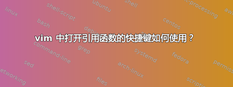 vim 中打开引用函数的快捷键如何使用？