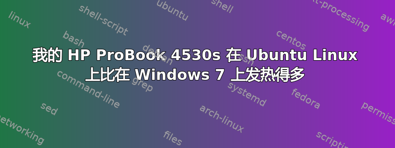 我的 HP ProBook 4530s 在 Ubuntu Linux 上比在 Windows 7 上发热得多