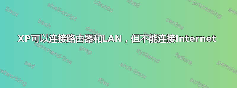 XP可以连接路由器和LAN，但不能连接Internet