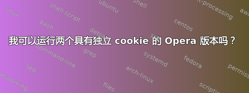 我可以运行两个具有独立 cookie 的 Opera 版本吗？