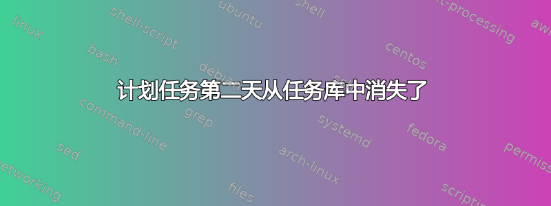 计划任务第二天从任务库中消失了