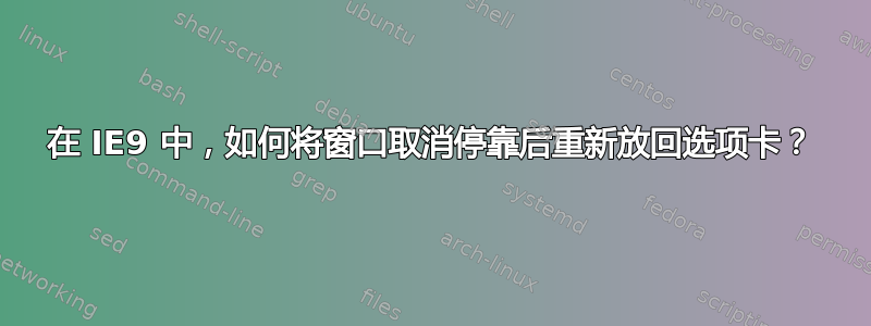 在 IE9 中，如何将窗口取消停靠后重新放回选项卡？