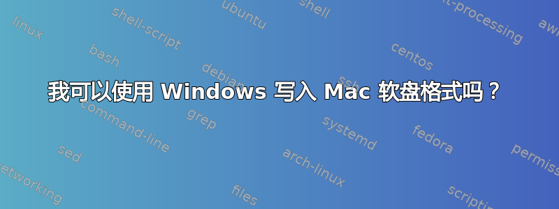 我可以使用 Windows 写入 Mac 软盘格式吗？