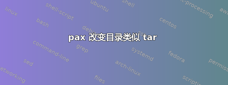 pax 改变目录类似 tar