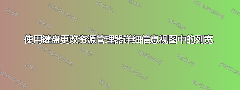 使用键盘更改资源管理器详细信息视图中的列宽