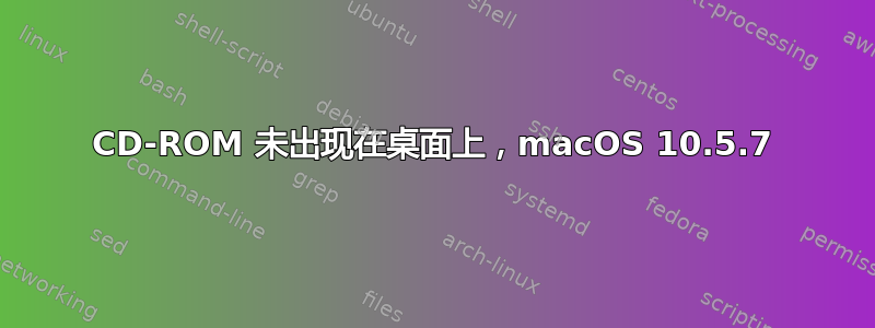 CD-ROM 未出现在桌面上，macOS 10.5.7