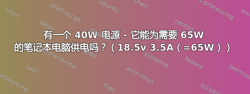 有一个 40W 电源 - 它能为需要 65W 的笔记本电脑供电吗？（18.5v 3.5A（=65W））