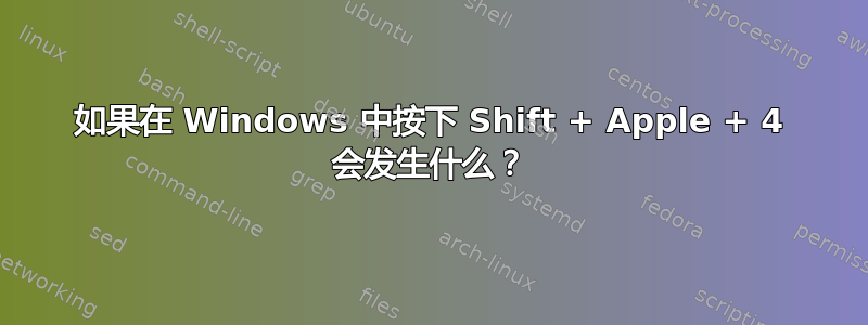 如果在 Windows 中按下 Shift + Apple + 4 会发生什么？