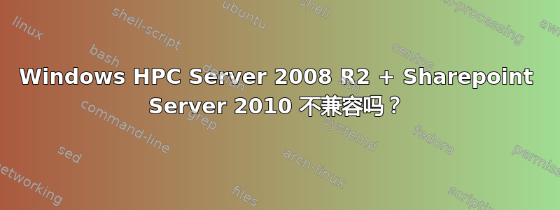 Windows HPC Server 2008 R2 + Sharepoint Server 2010 不兼容吗？