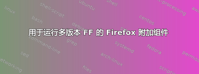 用于运行多版本 FF 的 Firefox 附加组件