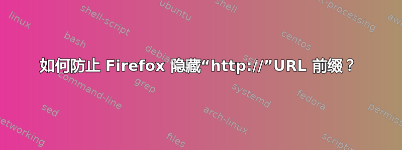 如何防止 Firefox 隐藏“http://”URL 前缀？