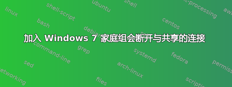 加入 Windows 7 家庭组会断开与共享的连接