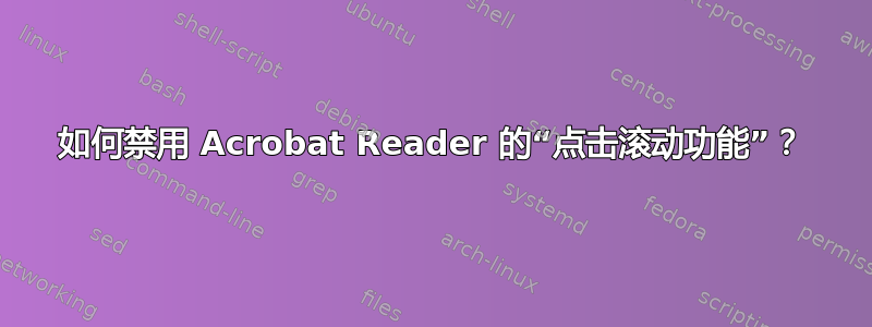 如何禁用 Acrobat Reader 的“点击滚动功能”？