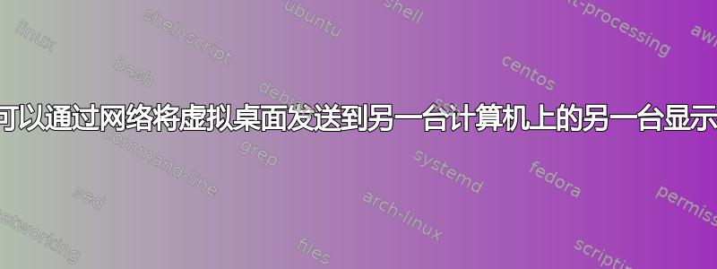 是否可以通过网络将虚拟桌面发送到另一台计算机上的另一台显示器？