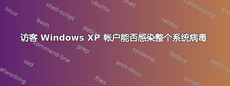 访客 Windows XP 帐户能否感染整个系统病毒