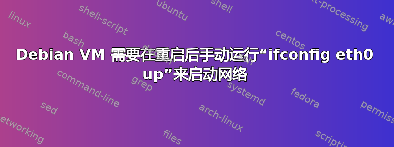 Debian VM 需要在重启后手动运行“ifconfig eth0 up”来启动网络