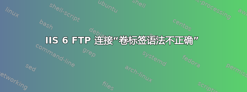 IIS 6 FTP 连接“卷标签语法不正确”