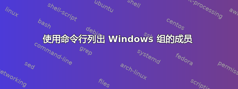 使用命令行列出 Windows 组的成员