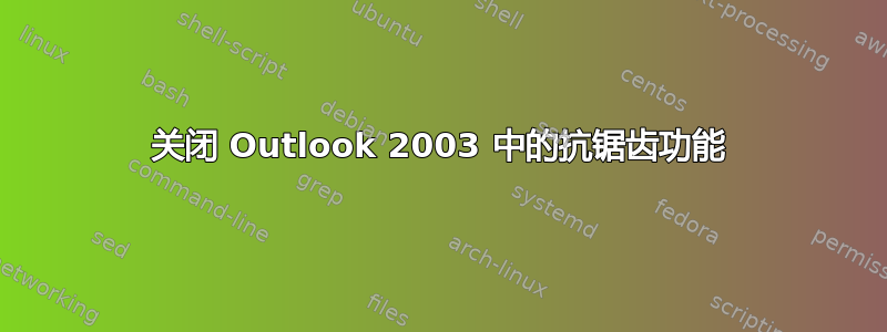 关闭 Outlook 2003 中的抗锯齿功能