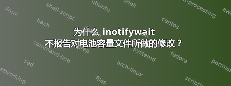 为什么 inotifywait 不报告对电池容量文件所做的修改？