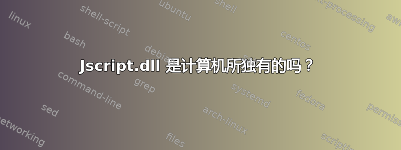 Jscript.dll 是计算机所独有的吗？