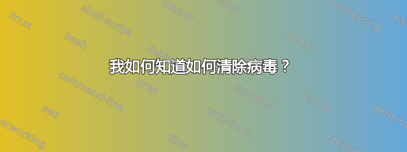 我如何知道如何清除病毒？