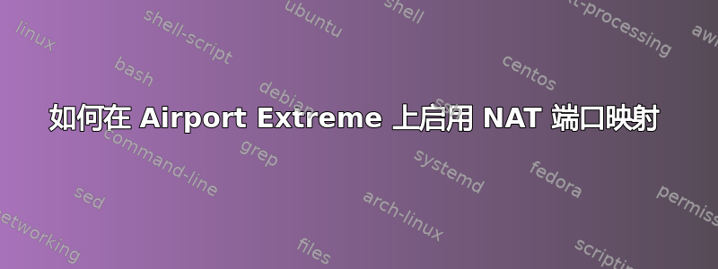 如何在 Airport Extreme 上启用 NAT 端口映射