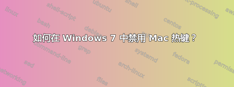 如何在 Windows 7 中禁用 Mac 热键？